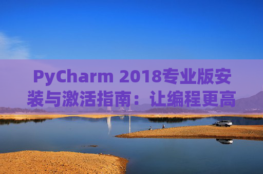 PyCharm 2018专业版安装与激活指南：让编程更高效